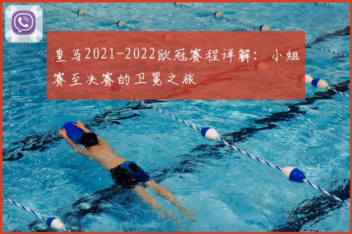 皇马2021-2022欧冠赛程详解：小组赛至决赛的卫冕之旅