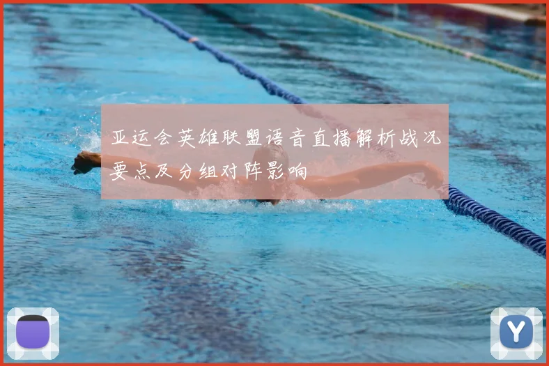 亚运会英雄联盟语音直播解析战况要点及分组对阵影响
