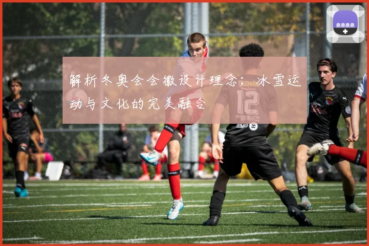 解析冬奥会会徽设计理念：冰雪运动与文化的完美融合