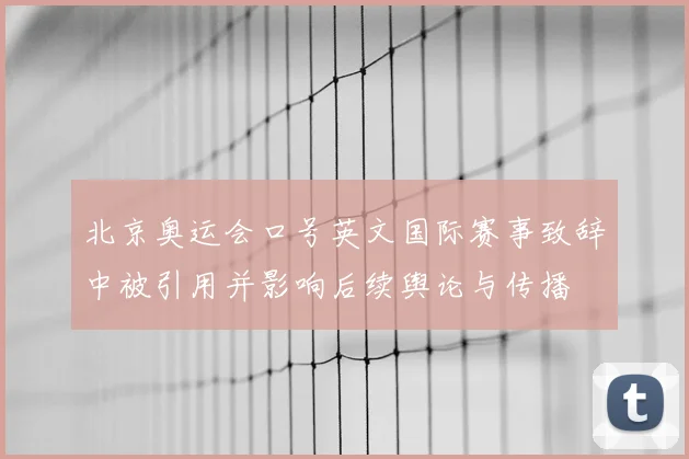 北京奥运会口号英文国际赛事致辞中被引用并影响后续舆论与传播