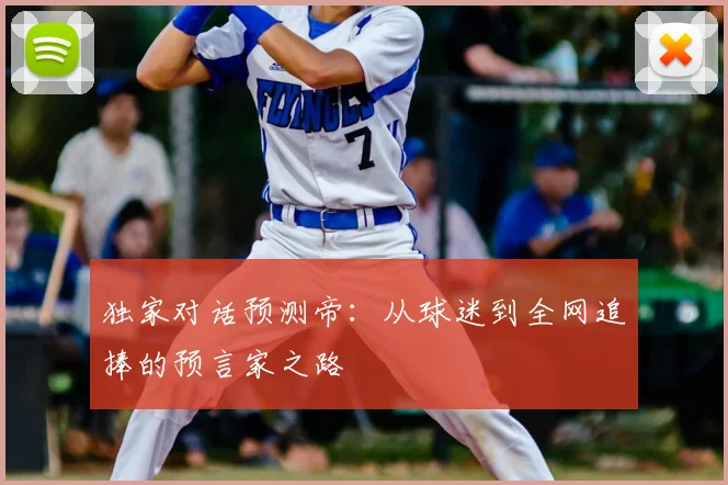 独家对话预测帝：从球迷到全网追捧的预言家之路