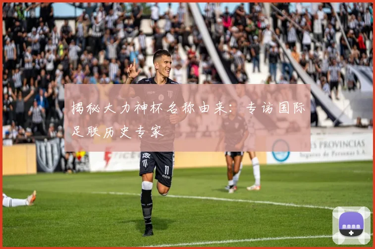 揭秘大力神杯名称由来：专访国际足联历史专家